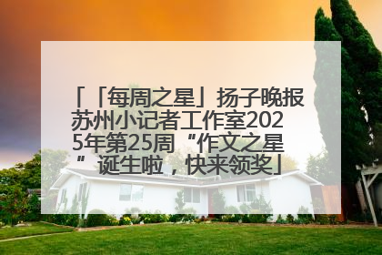 「每周之星」扬子晚报苏州小记者工作室2025年第25周“作文之星”诞生啦，快来领奖