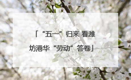 “五一”归来 看潍坊港华“劳动”答卷