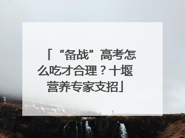 “备战”高考怎么吃才合理？十堰营养专家支招