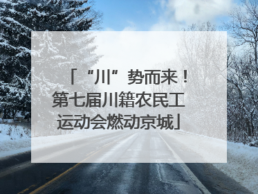 “川”势而来！第七届川籍农民工运动会燃动京城