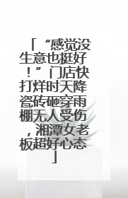 “感觉没生意也挺好！”门店快打烊时天降瓷砖砸穿雨棚无人受伤，湘潭女老板超好心态