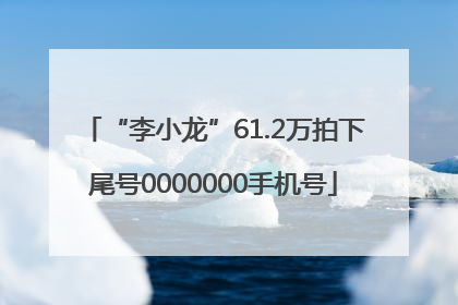 “李小龙”61.2万拍下尾号0000000手机号