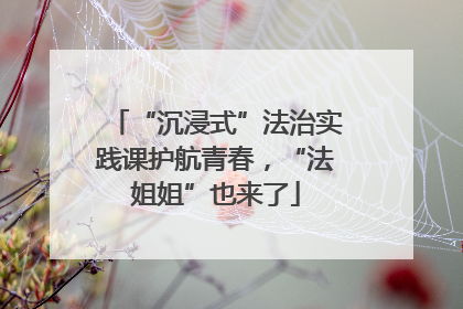 “沉浸式”法治实践课护航青春，“法姐姐”也来了