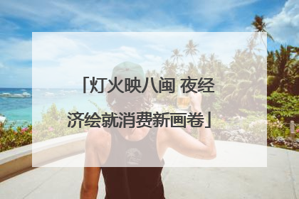 灯火映八闽 夜经济绘就消费新画卷