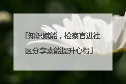 知识赋能，检察官进社区分享素能提升心得