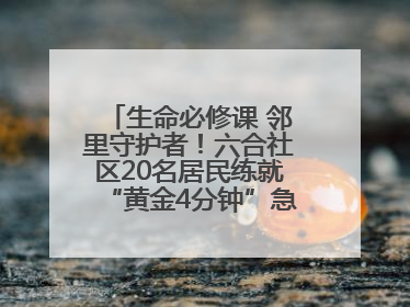 生命必修课 邻里守护者！六合社区20名居民练就“黄金4分钟”急救技能