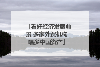 看好经济发展前景 多家外资机构唱多中国资产