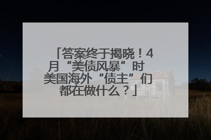 答案终于揭晓！4月“美债风暴”时 美国海外“债主”们都在做什么？