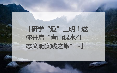 研学“趣”三明！邀你开启“青山绿水·生态文明实践之旅”~