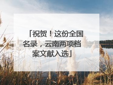 祝贺！这份全国名录，云南两项档案文献入选