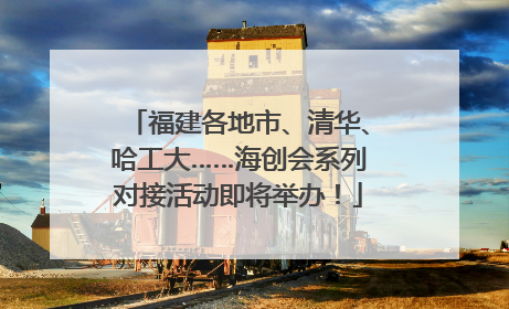 福建各地市、清华、哈工大……海创会系列对接活动即将举办！