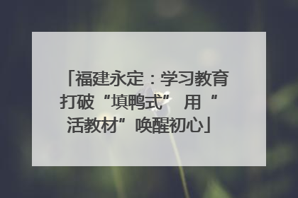 福建永定：学习教育打破“填鸭式” 用“活教材”唤醒初心