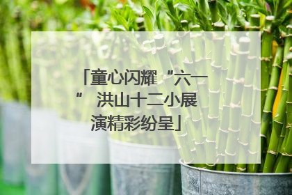 童心闪耀“六一” 洪山十二小展演精彩纷呈