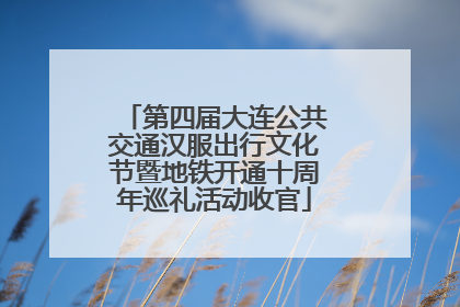 第四届大连公共交通汉服出行文化节暨地铁开通十周年巡礼活动收官