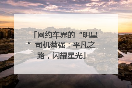 网约车界的“明星”司机蔡强：平凡之路，闪耀星光