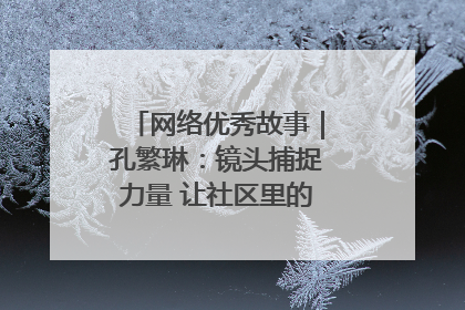 网络优秀故事｜孔繁琳：镜头捕捉力量 让社区里的温暖“被看见”