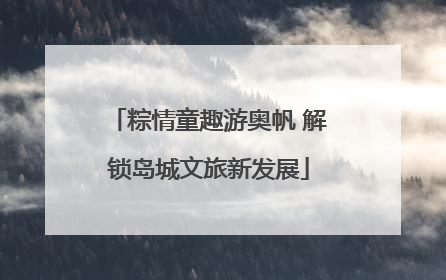 粽情童趣游奥帆 解锁岛城文旅新发展