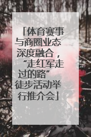 体育赛事与商圈业态深度融合，“走红军走过的路” 徒步活动举行推介会