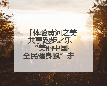 体验黄河之美 共享跑步之乐 “美丽中国·全民健身跑”走进郑州