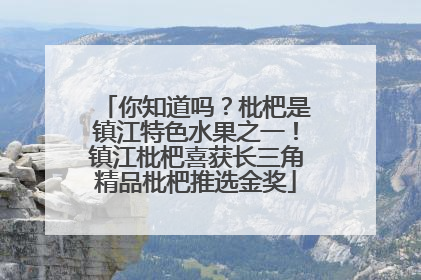 你知道吗？枇杷是镇江特色水果之一！镇江枇杷喜获长三角精品枇杷推选金奖