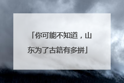 你可能不知道，山东为了古籍有多拼