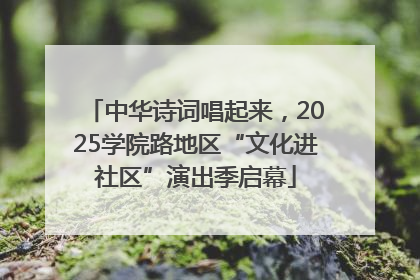 中华诗词唱起来，2025学院路地区“文化进社区”演出季启幕