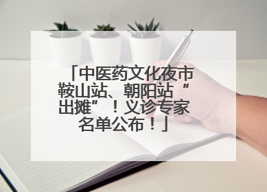 中医药文化夜市鞍山站、朝阳站“出摊”！义诊专家名单公布！