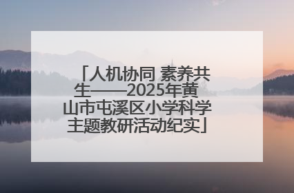 人机协同 素养共生——2025年黄山市屯溪区小学科学主题教研活动纪实