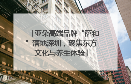 亚朵高端品牌“萨和”落地深圳，聚焦东方文化与养生体验