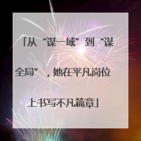 从“谋一域”到“谋全局”，她在平凡岗位上书写不凡篇章