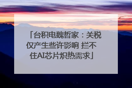 台积电魏哲家：关税仅产生些许影响 拦不住AI芯片炽热需求