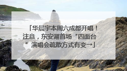 华晨宇本周六成都开唱！注意，东安湖首场“四面台”演唱会疏散方式有变→