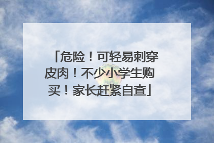危险！可轻易刺穿皮肉！不少小学生购买！家长赶紧自查