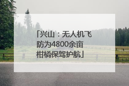 兴山：无人机飞防为4800余亩柑橘保驾护航