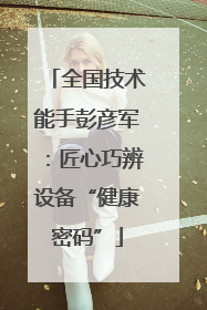 全国技术能手彭彦军：匠心巧辨设备“健康密码”