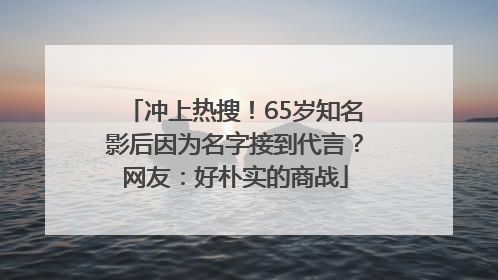 冲上热搜！65岁知名影后因为名字接到代言？网友：好朴实的商战