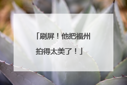 刷屏！他把福州拍得太美了！