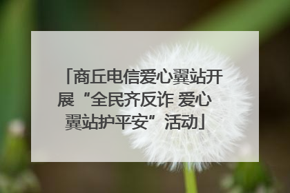 商丘电信爱心翼站开展“全民齐反诈 爱心翼站护平安”活动