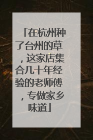 在杭州种了台州的草，这家店集合几十年经验的老师傅，专做家乡味道