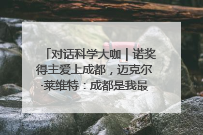 对话科学大咖｜诺奖得主爱上成都，迈克尔·莱维特：成都是我最喜欢的中国城市之一
