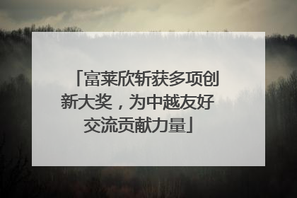 富莱欣斩获多项创新大奖，为中越友好交流贡献力量