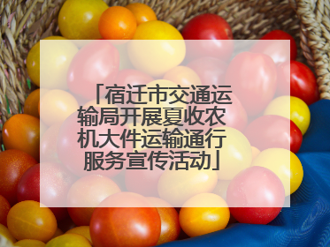 宿迁市交通运输局开展夏收农机大件运输通行服务宣传活动