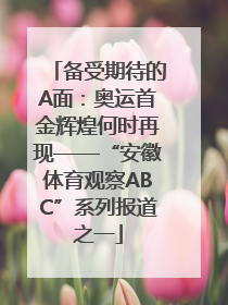 备受期待的A面：奥运首金辉煌何时再现——“安徽体育观察ABC”系列报道之一