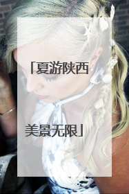 夏游陕西 美景无限