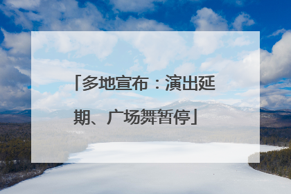 多地宣布：演出延期、广场舞暂停