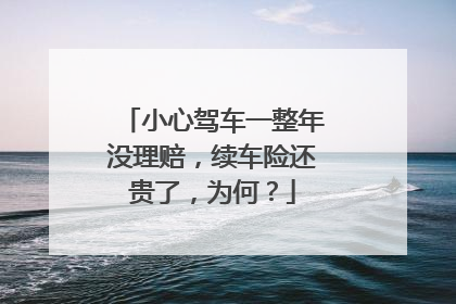 小心驾车一整年没理赔，续车险还贵了，为何？