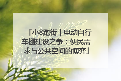 小8跑街｜电动自行车棚建设之争：便民需求与公共空间的博弈