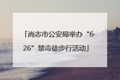 尚志市公安局举办“6·26”禁毒徒步行活动