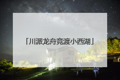 川派龙舟竞渡小西湖