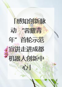 感知创新脉动 “蓉耀青年”首轮示范宣讲走进成都机器人创新中心